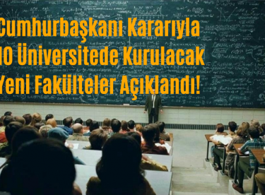 10 Üniversitede Kurulacak Yeni Fakülteler Açıklandı!