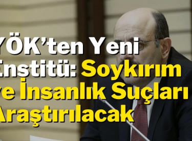 YÖK’ten Yeni Enstitü: Soykırım ve İnsanlık Suçları Araştırılacak