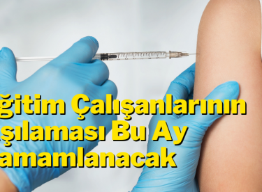 Bakan Selçuk Açıkladı: Eğitim Çalışanlarının Aşılaması Bu Ay Tamamlanacak